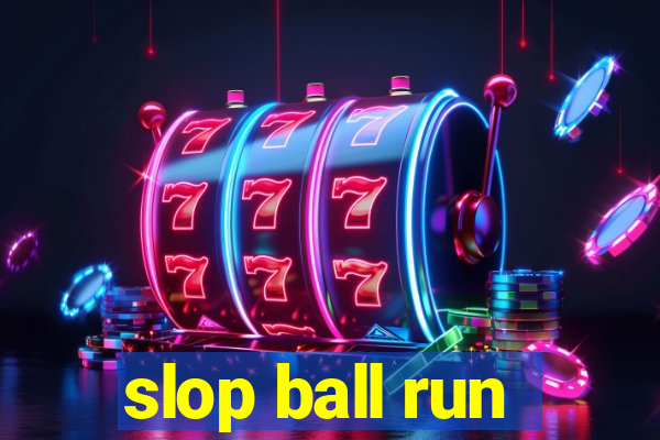 slop ball run