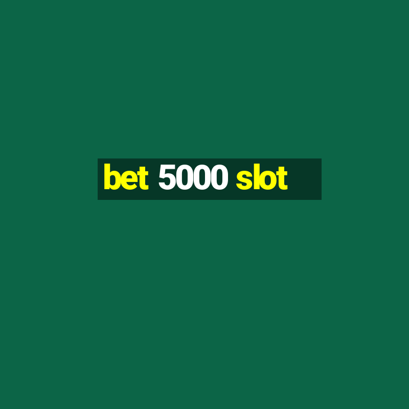 bet 5000 slot