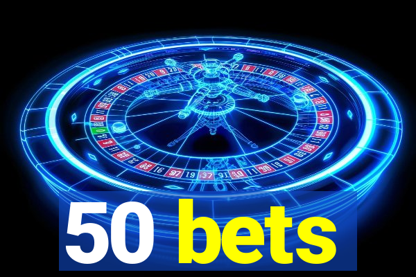 50 bets