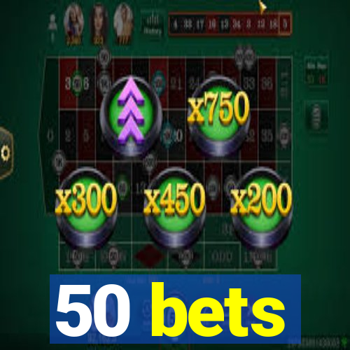 50 bets