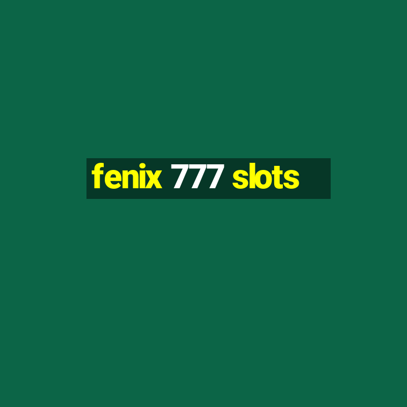 fenix 777 slots