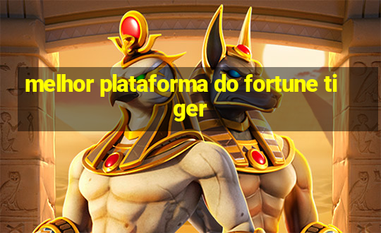 melhor plataforma do fortune tiger