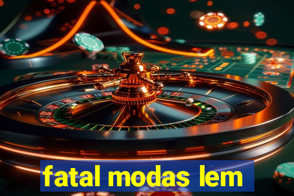 fatal modas lem