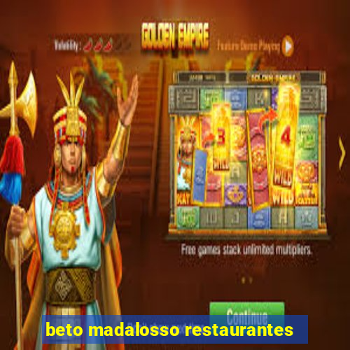 beto madalosso restaurantes