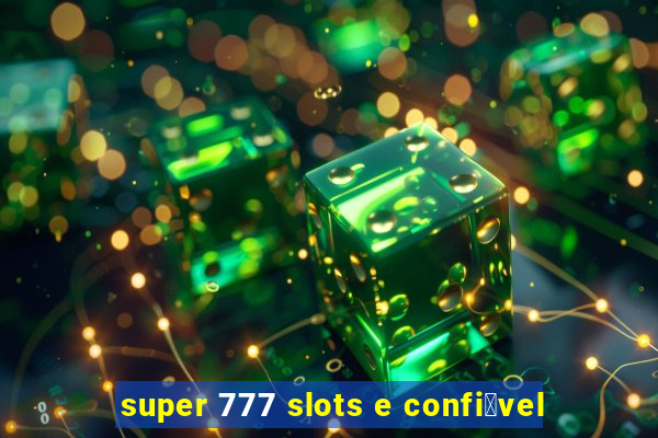 super 777 slots e confi谩vel