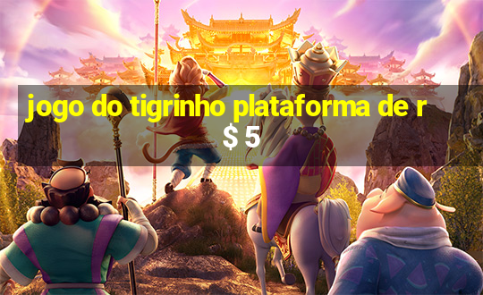 jogo do tigrinho plataforma de r$ 5