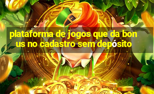 plataforma de jogos que da bonus no cadastro sem depósito