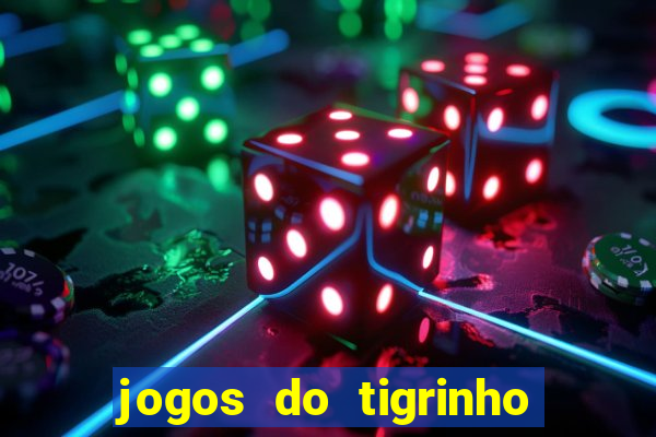 jogos do tigrinho que ganha dinheiro