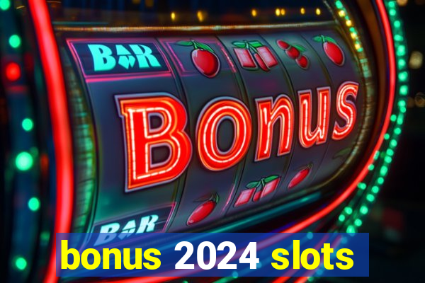 bonus 2024 slots