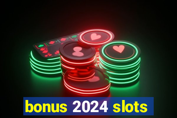 bonus 2024 slots