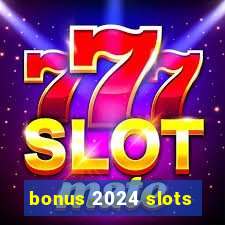 bonus 2024 slots