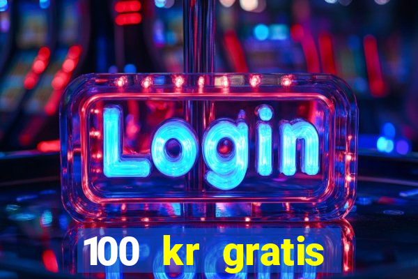 100 kr gratis casino uten innskudd