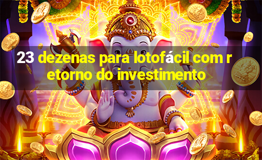 23 dezenas para lotofácil com retorno do investimento