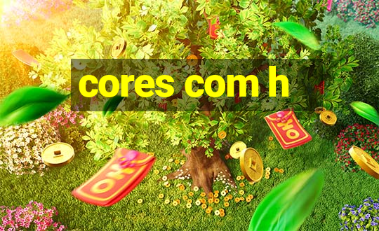 cores com h