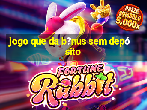 jogo que da b?nus sem depósito