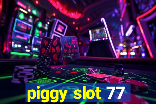 piggy slot 77