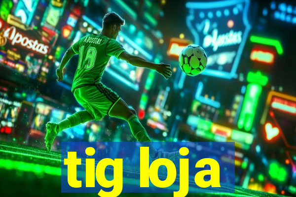 tig loja