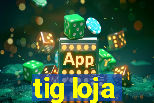 tig loja