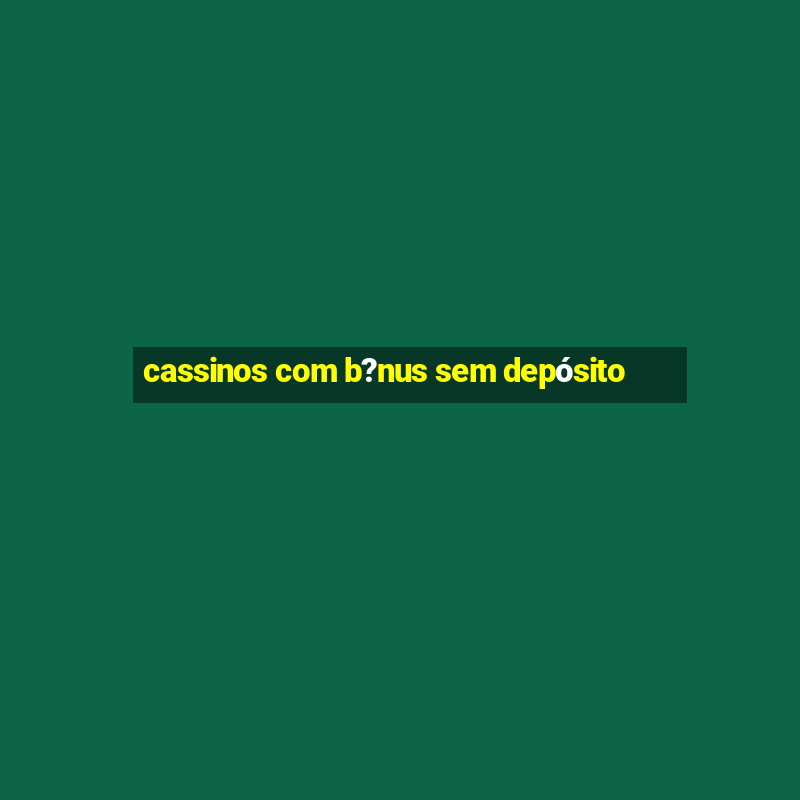 cassinos com b?nus sem depósito