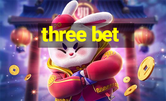 three bet