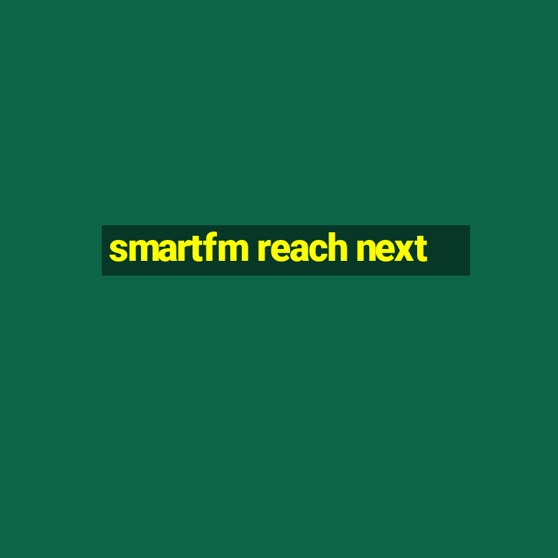 smartfm reach next