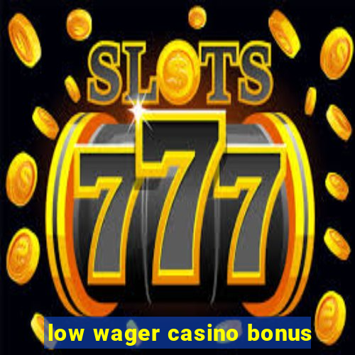 low wager casino bonus