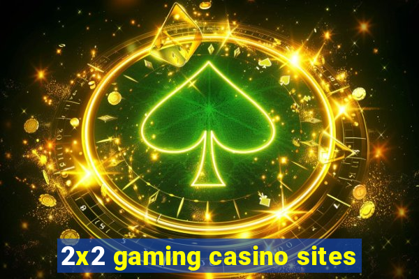 2x2 gaming casino sites