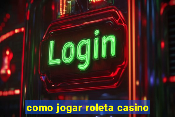 como jogar roleta casino