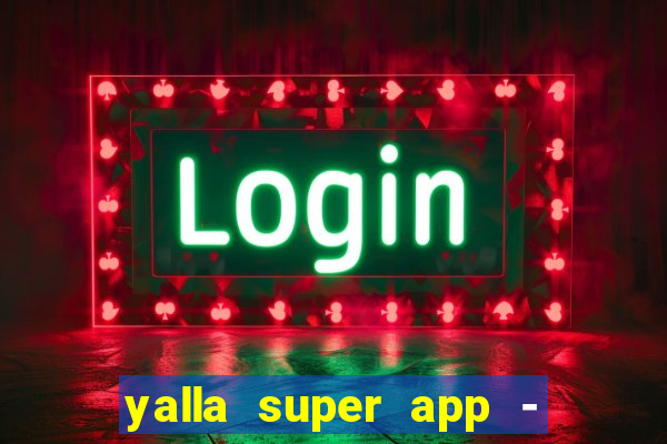 yalla super app - ??? ???? ??