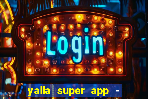 yalla super app - ??? ???? ??