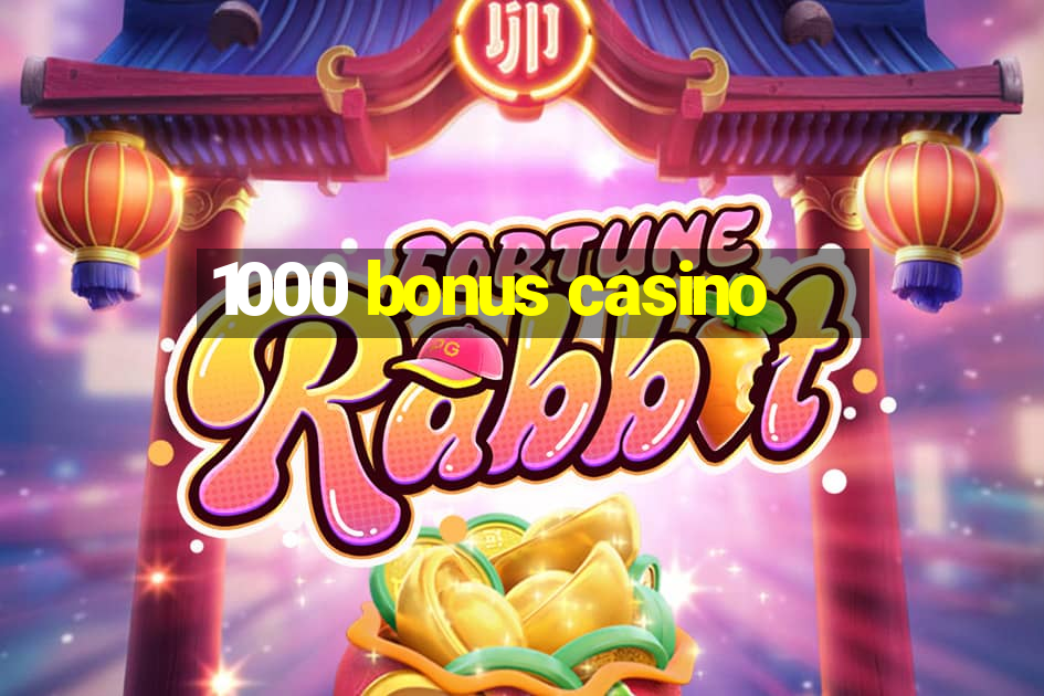 1000 bonus casino