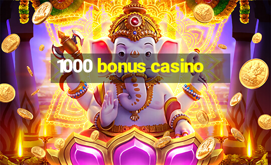 1000 bonus casino