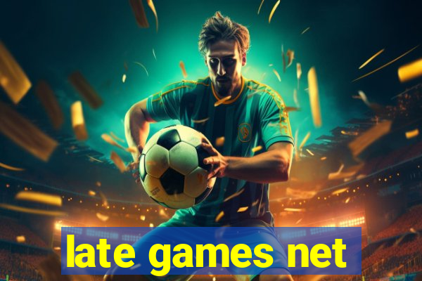 late games net