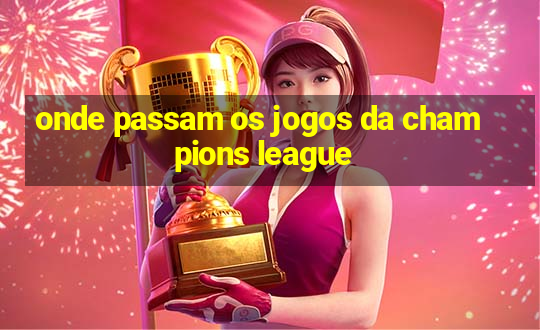 onde passam os jogos da champions league