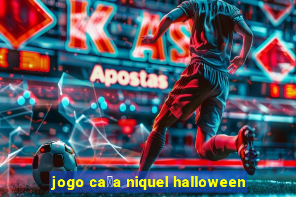 jogo ca莽a niquel halloween