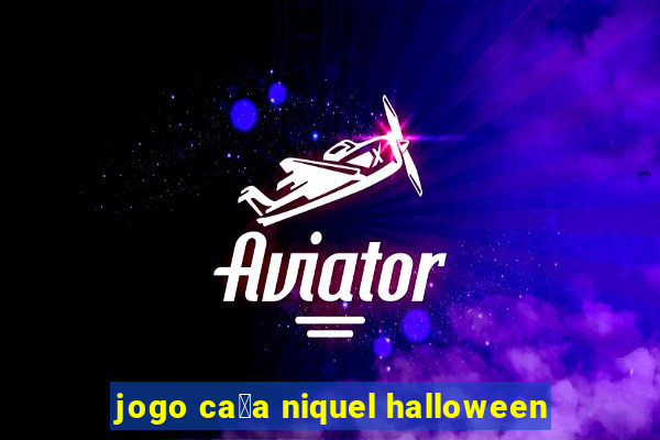 jogo ca莽a niquel halloween