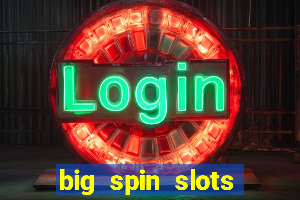 big spin slots paga mesmo