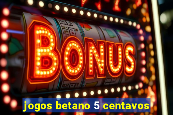 jogos betano 5 centavos