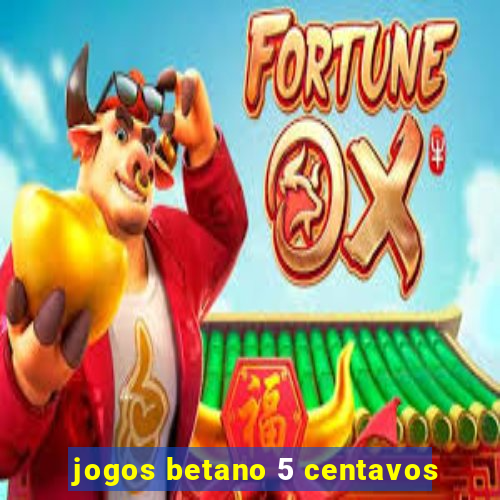 jogos betano 5 centavos