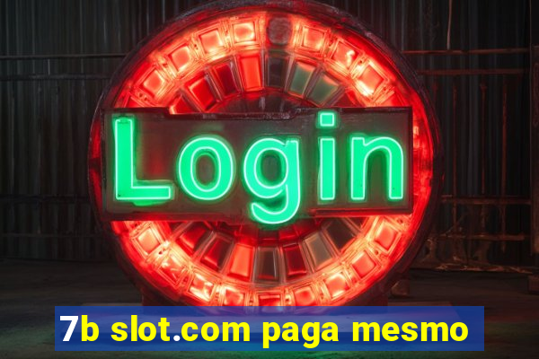 7b slot.com paga mesmo