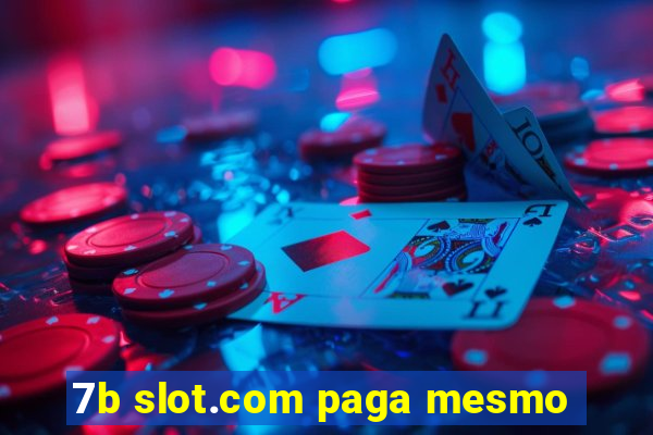 7b slot.com paga mesmo