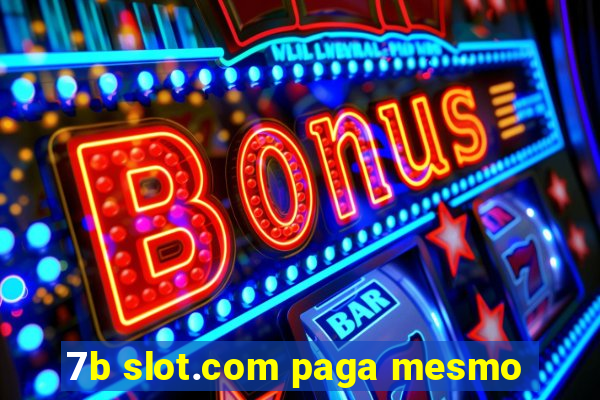 7b slot.com paga mesmo