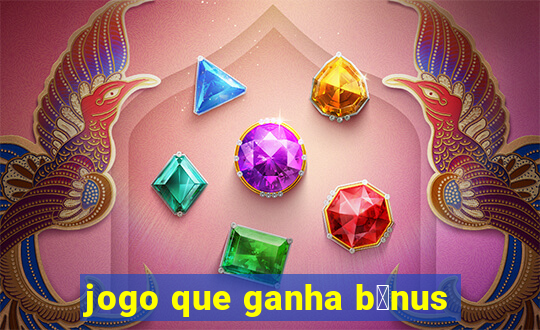 jogo que ganha b么nus