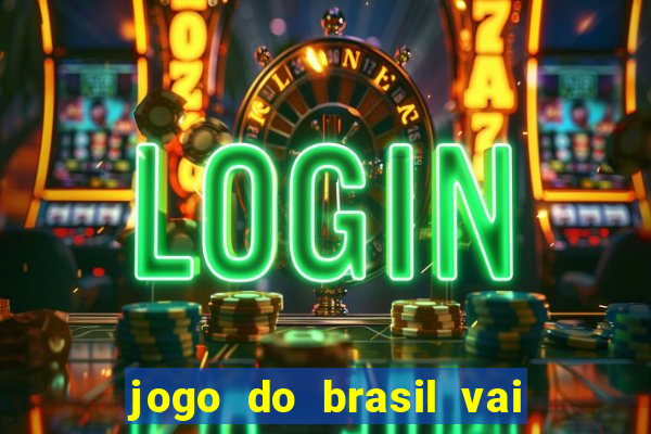 jogo do brasil vai passar aonde