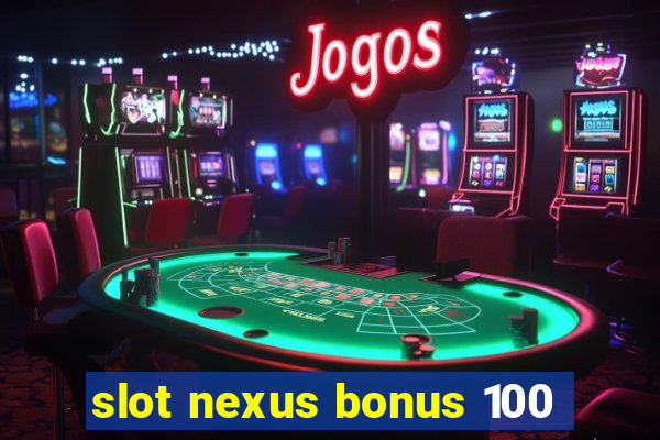 slot nexus bonus 100