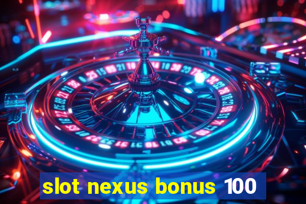 slot nexus bonus 100