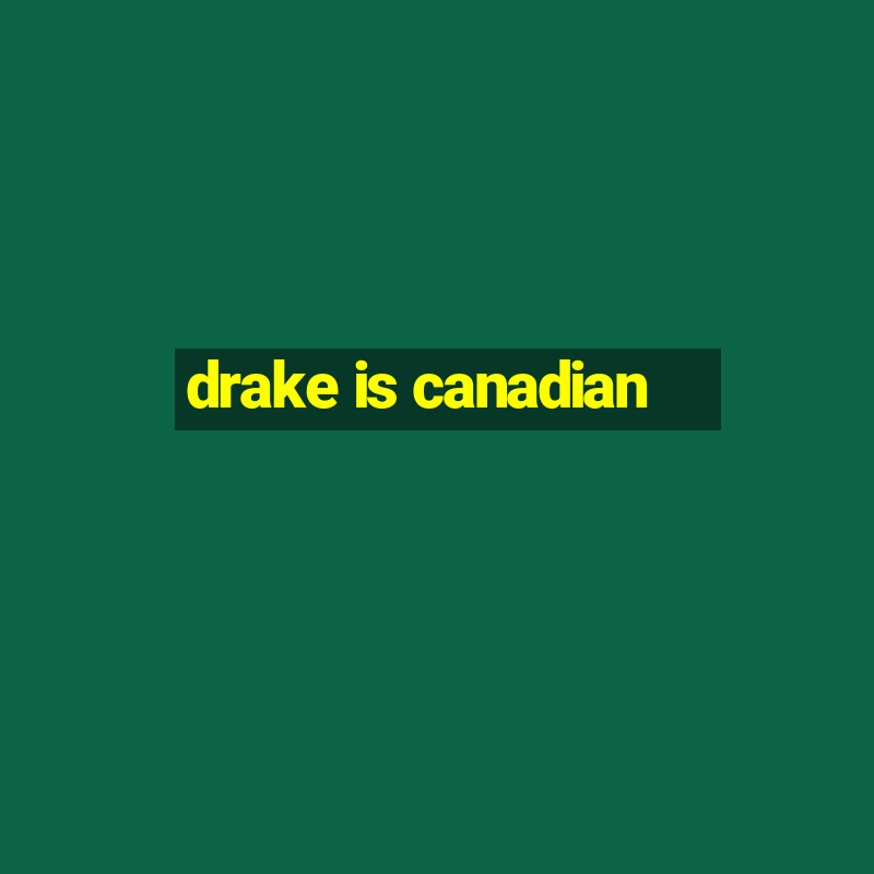 drake is canadian