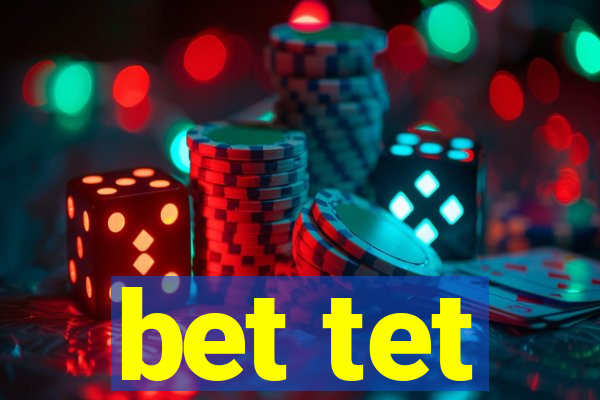 bet tet