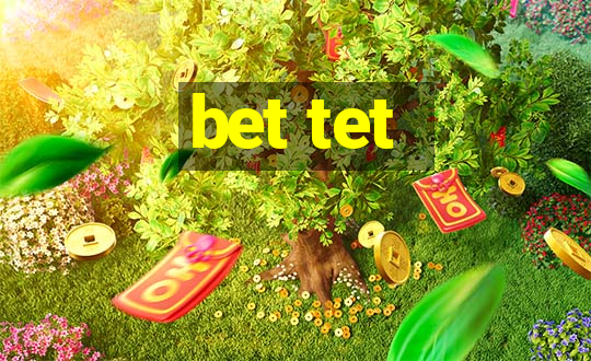 bet tet