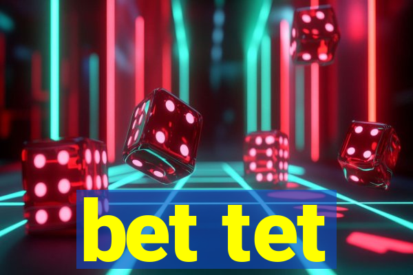 bet tet